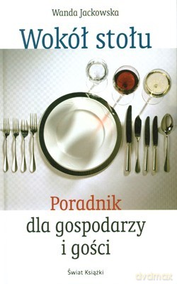Wokół Stołu Poradnik Dla Gospodarzy I Gości (twarda) - Wanda Jackowska [KSIĄŻKA]