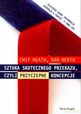 Sztuka Skutecznego Przekazu Czyli Przyczepne Koncepcje - Chip Heath, Dan Heath [KSIĄŻKA]