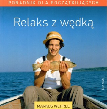 Relaks Z Wędką Poradnik Dla Początkujących - Markus Wehrle [KSIĄŻKA]