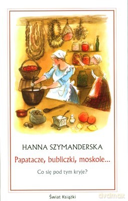 Papatacze, Bubliczki, Moskole... (twarda) - Hanna Szymanderska [KSIĄŻKA]