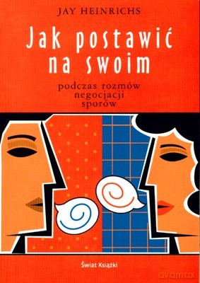 Jak Postawić Na Swoim - Jay Heinrichs [KSIĄŻKA]
