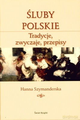 Śluby Polskie Tradycje Zwyczaje Przepisy (twarda) - Hanna Szymanderska [KSIĄŻKA]