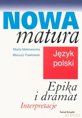 Nowa Matura Język Polski Epika I Dramat - Marta Makowiecka, Mariusz Pawłowski [KSIĄŻKA]