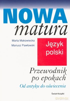 Nowa Matura Przewodnik Po Epokach Od Antyku Do Oświecenia - Marta Makowiecka, Mariusz Pawłowski [KSIĄŻKA]