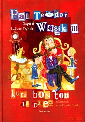 Pan Teodor Wąsik Iii Czyli Kurs Bon Ton Dla Dzieci (twarda) - Łukasz Dębski [KSIĄŻKA]