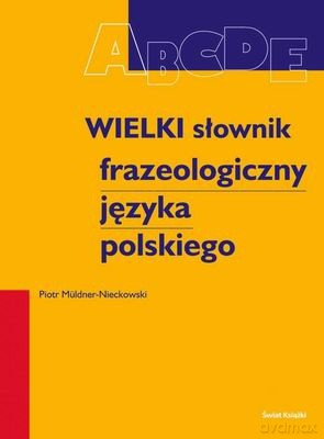 Wielki Słownik Frazeologiczny Języka Polskiego - Piotr Muldner-Nieckowski [KSIĄŻKA]