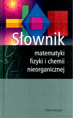 Słownik Matematyki Fizyki I Chemii Nieorganicznej (twarda) - Opracowanie Zbiorowe [KSIĄŻKA]