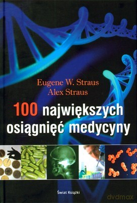 100 Największych Osiągnięć Medycyny (twarda) - Eugene W. Straus, Alex Straus [KSIĄŻKA]
