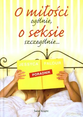 O Miłości Ogólnie O Seksie Szczególnie Poradnik (twarda) - Jessyca Falour [KSIĄŻKA]