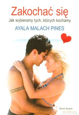 Zakochać Się Jak Wybieramy Tych Których Kochamy - Ayala Malach Pines [KSIĄŻKA]