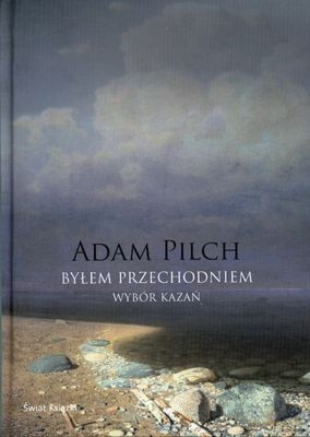 Byłem Przechodniem Wybór Kazań (twarda) - Adam Pilch [KSIĄŻKA]
