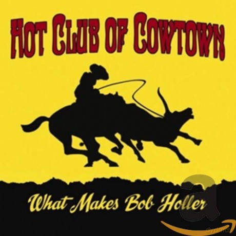 Hot Club Of Cowtown: What Makes Bob Holler [CD]