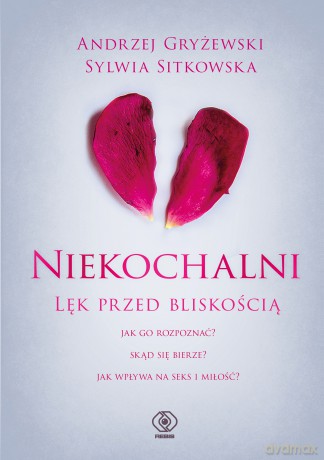 Niekochalni. Lęk przed bliskością - Andrzej Gryżewski, Sylwia Sitkowska [KSIĄŻKA]