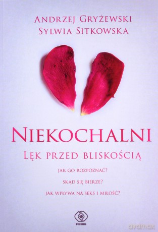 Niekochalni. Lęk przed bliskością - Andrzej Gryżewski, Sylwia Sitkowska [KSIĄŻKA]