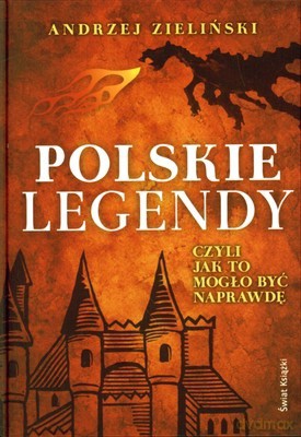 Polskie Legendy Czyli Jak To Mogło Byc Naprawdę (twarda) - Andrzej Zieliński [KSIĄŻKA]