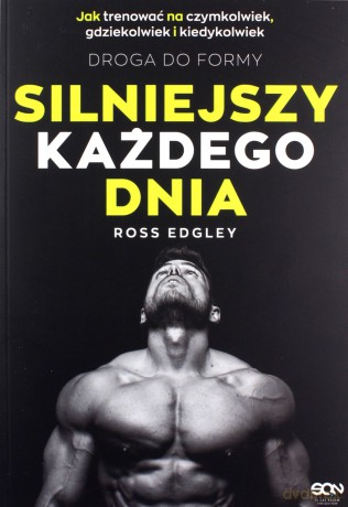 Silniejszy każdego dnia. Droga do formy. Jak trenować na czymkolwiek, gdziekolwiek i kiedykolwiek - Ross Edgley [KSIĄŻKA]