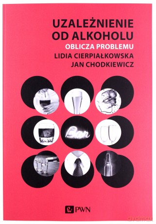 Uzależnienie od alkoholu. Oblicza problemu - Lidia Cierpiałkowska, Jan Chodkiewicz [KSIĄŻKA]