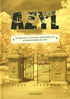 Azyl Opowieśc O Żydach Ukrywanych W Warszawskim Zoo (twarda) - Diane Ackerman [KSIĄŻKA]