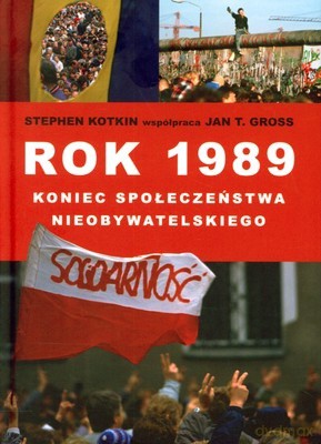 Rok 1989 Koniec Społeczeństwa Nieobywatelskiego (twarda) - Stephen Kotkin, Jan Gross [KSIĄŻKA]