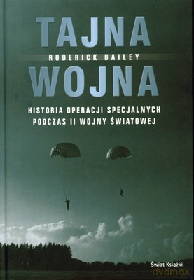 Tajna Wojna Historia Operacji Specjalnych Podczas Ii Wojny Światowej (twarda) - Roderick Bailey [KSIĄŻKA]
