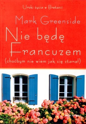Nie Będę Francuzem (choćbym Nie Wiem Jak Się Starał) (broszurowa) - Mark Greenside [KSIĄŻKA]