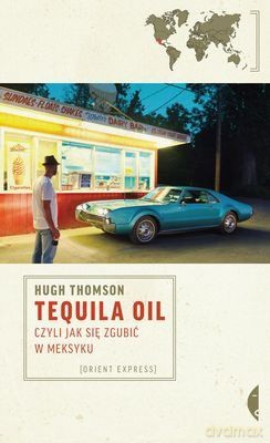 Tequila Oil, czyli jak się zgubić w Meksyku  - Hugh Thomson [KSIĄŻKA]