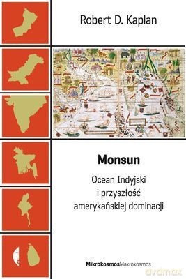 Monsun. Ocean Indyjski i przyszłość amerykańskiej dominacji  - Robert D. Kaplan [KSIĄŻKA]