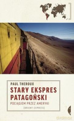 Stary Ekspres Patagoński. Pociągiem przez Ameryki  - Theroux Paul [KSIĄŻKA]