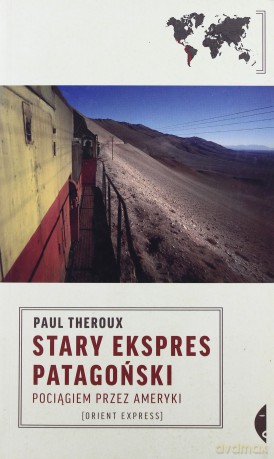 Stary Ekspres Patagoński. Pociągiem przez Ameryki  - Theroux Paul [KSIĄŻKA]