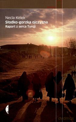 Słodko-Gorzka Ojczyzna Raport Z Serca Turcji - Necla Kelek [KSIĄŻKA]