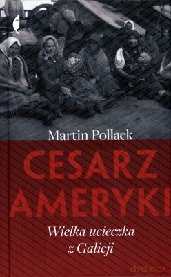 Cesarz Ameryki. Wielka ucieczka z Galicji - Martin Pollack [KSIĄŻKA]