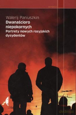 Dwanaścioro niepokornych. Portrety nowych rosyjskich dysydentów - Walerij Paniuszkin [KSIĄŻKA]