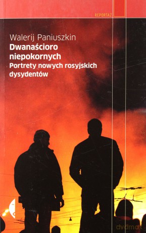 Dwanaścioro niepokornych. Portrety nowych rosyjskich dysydentów - Walerij Paniuszkin [KSIĄŻKA]