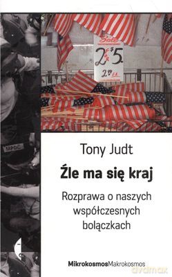 Źle ma się kraj. Rozprawa o naszych współczesnych bolączkach - Tony Judt [KSIĄŻKA]