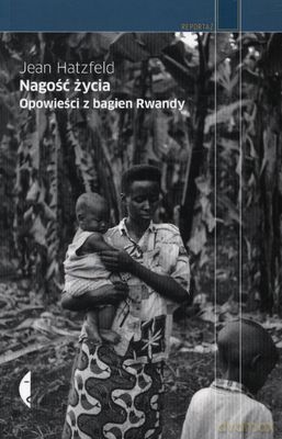 Nagość Życia Opowieści z Bagien Rwandy - Jean Hatzfeld [KSIĄŻKA]