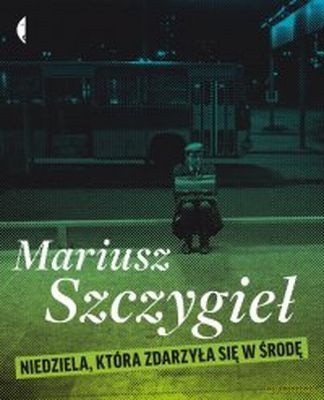 Niedziela, która zdarzyła się w środę - Szczygieł Mariusz [KSIĄŻKA]