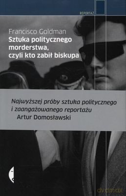 Sztuka Politycznego Morderstwa Czyli Kto Zabił Biskupa - Francisco Goldman [KSIĄŻKA]