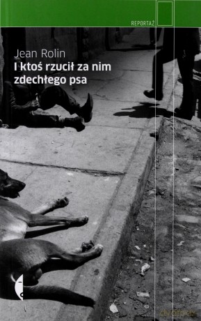 I ktoś rzucił za nim zdechłego psa  - Jean Rolin [KSIĄŻKA]