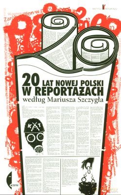 20 Lat Nowej Polski w Reportażach Według Mariusza Szczygła - Mariusz Szczygieł [KSIĄŻKA]