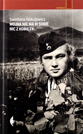 Wojna Nie Ma w Sobie Nic Z Kobiety - Swietłana Aleksijewicz [KSIĄŻKA]