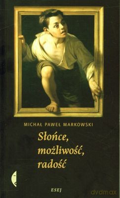 Słońce Możliwość Radość - Michał Paweł Markowski [KSIĄŻKA]