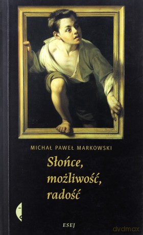Słońce Możliwość Radość - Michał Paweł Markowski [KSIĄŻKA]
