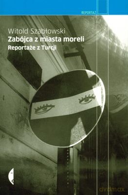 Zabójca z miasta moreli. Reportaże z Turcji - Szabłowski Witold [KSIĄŻKA]