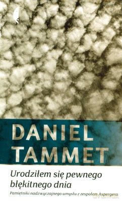 Urodziłem Się Pewnego Błękitnego Dnia. Pamiętniki Nadzwyczajnego Umysłu Z Zespołem Aspergera - Daniel Tammet [KSIĄŻKA]