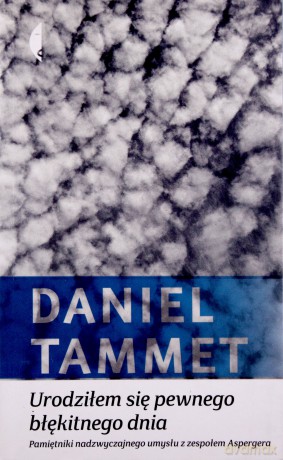 Urodziłem Się Pewnego Błękitnego Dnia. Pamiętniki Nadzwyczajnego Umysłu Z Zespołem Aspergera - Daniel Tammet [KSIĄŻKA]