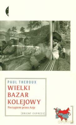 Wielki bazar kolejowy Pociągiem przez Azję - Paul Theroux [KSIĄŻKA]