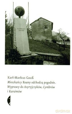Mieszkańcy Roany odchodzą pogodnie. Wyprawy do Asyryjczyków, Cymbrów i Karaimów - Karl-Markus Gauss  [KSIĄŻKA]