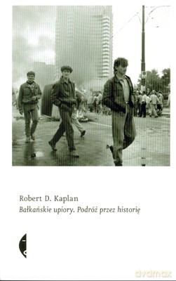 Bałkańskie Upiory Podróż Przez Historię - Robert D. Kaplan [KSIĄŻKA]