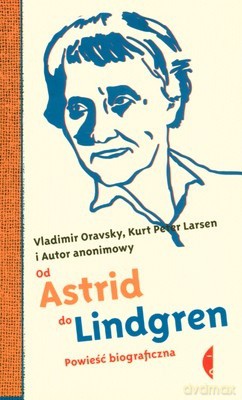 Od Astrid Do Lindgren Powieść Biograficzna - Vladimir Oravsky, Kurt Peter Larsen I Autor Anonimowy [KSIĄŻKA]
