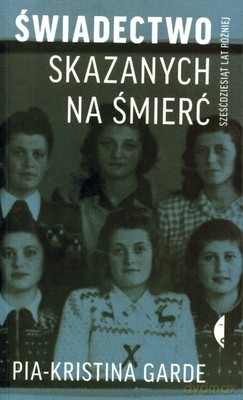 Świadectwo Skazanych Na Śmierć Sześćdziesiąt Lat Później - Pia-Kristina Garde [KSIĄŻKA]